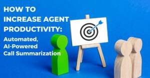 Increase Agent Productivity with Automated Call Summarization